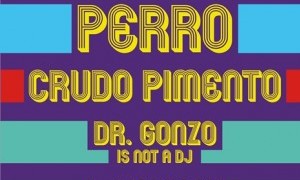 La Fiesta: Perro+ Crudo Pimento+ Dr.Gonzo+ L.Warlock
